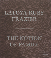 Latoya Ruby Frazier: The Notion of Family (Signed Edition) 1683950038 Book Cover