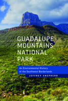 Guadalupe Mountains National Park: An Environmental History of the Southwest Borderlands 1625344341 Book Cover