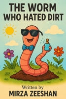 The Worm Who Hated Dirt B0F7LRYXDW Book Cover