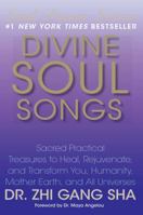 Divine Soul Songs: Sacred Practical Treasures to Heal, Rejuvenate, and Transform You, Humanity, Mother Earth, and All Universes 1439129657 Book Cover