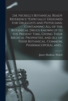 J.M. Nickell's Botanical Ready Reference ?especially Designed for Druggists and Physicians, Containing All of the Botanical Drugs Known up to the ... Their Botanical, Common, Pharmacopoeal And... 1015117120 Book Cover