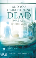 And You Thought Being DEAD Was All There Was! 1961438682 Book Cover