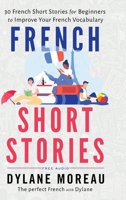 French Short Stories: Thirty French Short Stories for Beginners to Improve your French Vocabulary 1998024032 Book Cover