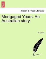 Mortgaged Years. An Australian story. 1241181721 Book Cover