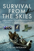 Survival from the Skies: Airmen Who Fell, Floated, and Walked from Adversity in the Second World War 1036115771 Book Cover