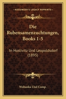 Die Rubensamenzuchtungen, Books 1-5: In Hostivitz Und Leopoldsdorf (1895) 1168448328 Book Cover