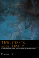 Time, Eternity, and the Trinity: A Trinitarian Analogical Understanding of Time and Eternity 1606089684 Book Cover