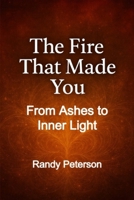 The Fire That Made You: Turning Pain Into Strength and Rising Through Life’s Trials B0FRXZGBP8 Book Cover