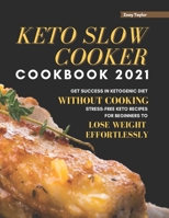 Keto Slow Cooker Cookbook 2021: Get Success in Ketogenic Diet Without Cooking. Stress-free Keto Recipes for Beginners to Lose Weight Effortlessly B091F8Q6N8 Book Cover