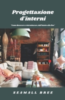 Progettazione d'interni: "Come decorare e ristrutturare, dall'inizio alla fine" (Italian Edition) B0F4PRFR2L Book Cover