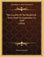 The Locality Of The Broderick-Terry Duel On September 13, 1859 1120899648 Book Cover