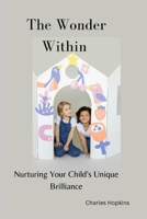 The Wonder Within: Nurturing Your Child's Unique Brilliance B0CQW6JVLF Book Cover