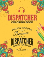 Dispatcher Coloring Book: A Snarky & Humorous Dispatcher Adult Coloring Book for Stress Relief & Relaxation | Dispatcher Gifts for Women, Men and Retirement. B08L2GKTS6 Book Cover