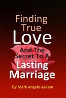 Finding True Love - And The Secret To A Lasting Marriage 1520581238 Book Cover