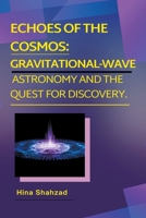 Echoes of the Cosmos: Gravitational-Wave Astronomy and the Quest for Discovery. B0CVVV3PVX Book Cover