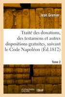 Traité des donations, testamens et autres dispositions gratuites, suivant le Code Napoléon. Tome 2 2329897863 Book Cover