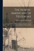 North Americans of Yesterday: A Comparative Study of North American Indian Life, Customs and Products on the Theory of the Ethnic Unity of Race 1015229123 Book Cover