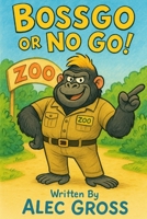 Bossgo Or NO GO!: A Very Bossy Zoo Adventure B0GG35R5DC Book Cover