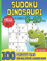 SUDOKU DINOSAURI per Bambini 8-10 Anni: Facile Vol. 1 I Con Soluzioni I 100 Griglie 9x9 I Libro Delle Attività a Caratteri Grandi I Idea Regalo per i B08NWTCS8L Book Cover