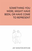 Something You Were, Might Have Been, or Have Come to Represent 1554831237 Book Cover
