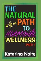 The Natural Path to Hormonal Wellness, Part 1 1500435031 Book Cover
