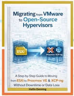 Migrating from VMware to Open-Source Hypervisors: A Step-by-Step Guide to Moving from ESXi to Proxmox VE & XCP-ng Without Downtime or Data Loss B0GF1GZSFP Book Cover