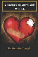 A Broken Heart Made Whole 1097325393 Book Cover