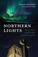 Northern Lights: Resurrecting Church in the North of England 1725264455 Book Cover