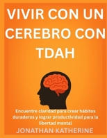 VIVIR CON UN CEREBRO CON TDAH: Encuentre claridad para crear hábitos duraderos y lograr productividad para la libertad mental (Spanish Edition) B0FPGJ728D Book Cover