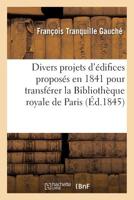 Divers projets d'édifices proposés en 1841 pour transférer la Bibliothèque royale dans le (Histoire) 2019620022 Book Cover