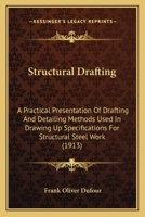 Structural Drafting: A Practical Presentation Of Drafting And Detailing Methods Used In Drawing Up Specifications For Structural Steel Work 1165764830 Book Cover