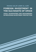 Foreign Investment in the Sultanate of Oman: Legal Guarantees and Weaknesses in Providing Investment Protection 3879974624 Book Cover