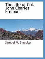 The Life of Col. John Charles Fremont 1425557236 Book Cover