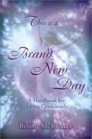 This Is a Brand New Day: A Handbook for Living Consciously 0967473810 Book Cover