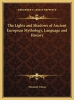 The Lights and Shadows of Ancient European Mythology, Language and History 0766159108 Book Cover