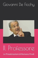 Il Professore: Le Privatizzazioni di Romano Prodi (Italian Edition) B0FRYT4XCL Book Cover