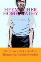 Heymischer Homeopathy: The Schmendrick's Guide to Remedying Yiddish Kvetches 0984678824 Book Cover