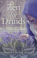 Zen for Druids: A Further Guide to Integration, Compassion and Harmony with Nature 1785354426 Book Cover