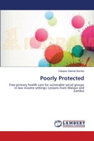 Poorly Protected: Free primary health care for vulnerable social groups in low income settings: Lessons from Malawi and Zambia 3659395854 Book Cover