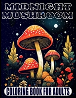 Midnight Mushroom Coloring Book For Adults: 50 Mushroom Designs for Adults to Relax and Relieve Anxiety, Unique Mushroom Coloring Book for Everyone B0CTTMH4SY Book Cover