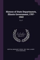 History of State Departments, Illinois Government, 1787-1943: 3, C.1 1377934438 Book Cover