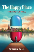 The Happy Place: Its not a Pill 106866830X Book Cover
