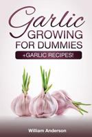 Garlic Growing for Dummies: + Garlic Recipes! 1546312986 Book Cover