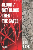 Blood / Not Blood Then the Gates: Poems 1953665128 Book Cover