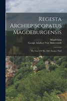 Regesta Archiepiscopatus Magdeburgensis: Th. Von 1192 Bis 1269, Zweiter Theil 1148053441 Book Cover