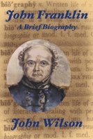 John Franklin: A Brief Biography 1777508150 Book Cover