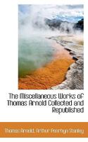 The Miscellaneous Works of Thomas Arnold Collected and Republished 1017332886 Book Cover
