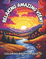 Relaxing Amazing views: COLORING BOOK FOR ADULTS B0CSDTWYK3 Book Cover