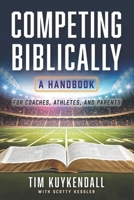 Competing Biblically: A Handbook for Coaches, Athletes, and Parents 1929478887 Book Cover