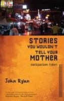 Stories You Wouldn't Tell Your Mother: Backpacker Tales 1907179828 Book Cover